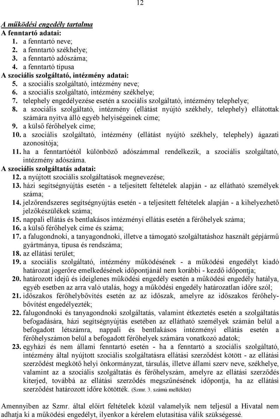 a szociális szolgáltató, intézmény (ellátást nyújtó székhely, telephely) ellátottak számára nyitva álló egyéb helyiségeinek címe; 9. a külső férőhelyek címe; 10.