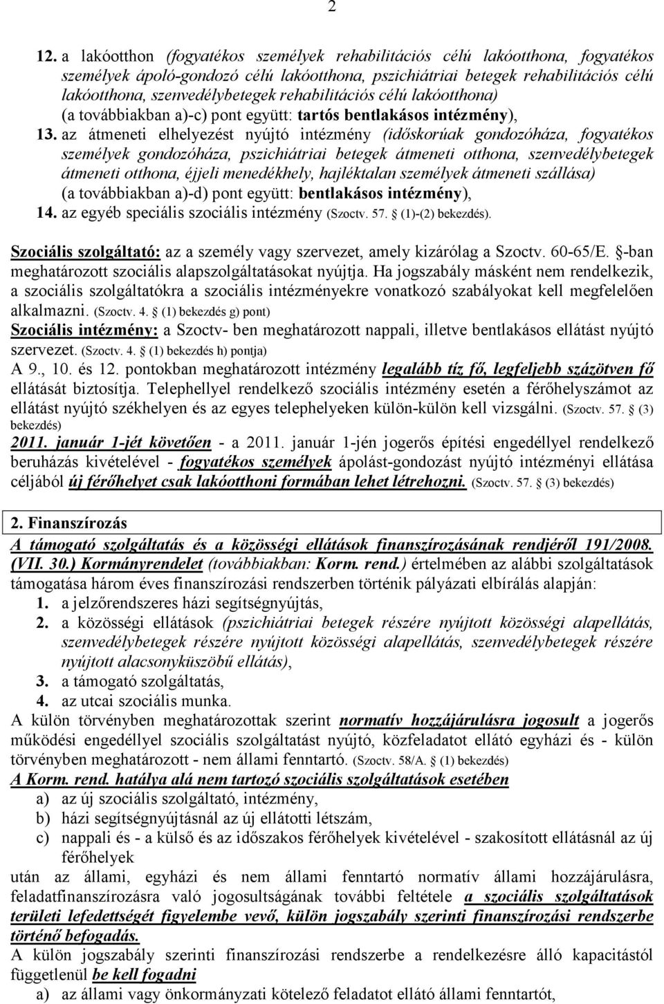 az átmeneti elhelyezést nyújtó intézmény (időskorúak gondozóháza, fogyatékos személyek gondozóháza, pszichiátriai betegek átmeneti otthona, szenvedélybetegek átmeneti otthona, éjjeli menedékhely,