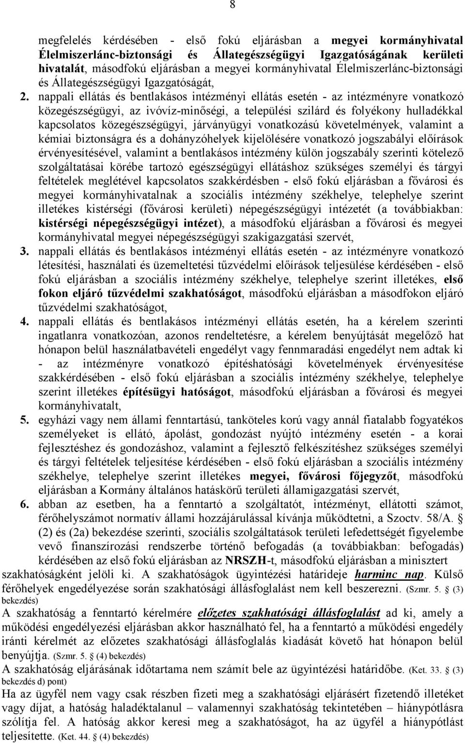 nappali ellátás és bentlakásos intézményi ellátás esetén - az intézményre vonatkozó közegészségügyi, az ivóvíz-minőségi, a települési szilárd és folyékony hulladékkal kapcsolatos közegészségügyi,