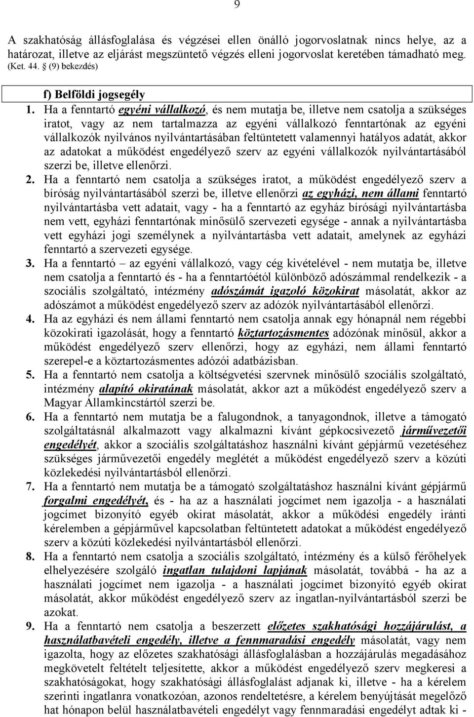 Ha a fenntartó egyéni vállalkozó, és nem mutatja be, illetve nem csatolja a szükséges iratot, vagy az nem tartalmazza az egyéni vállalkozó fenntartónak az egyéni vállalkozók nyilvános