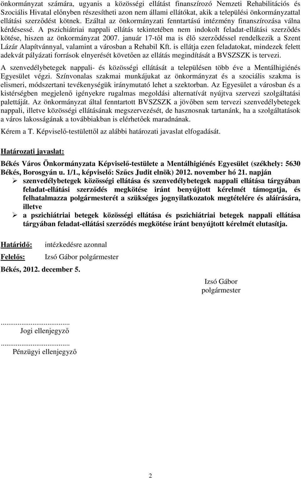 A pszichiátriai nappali ellátás tekintetében nem indokolt feladat-ellátási szerződés kötése, hiszen az önkormányzat 2007.