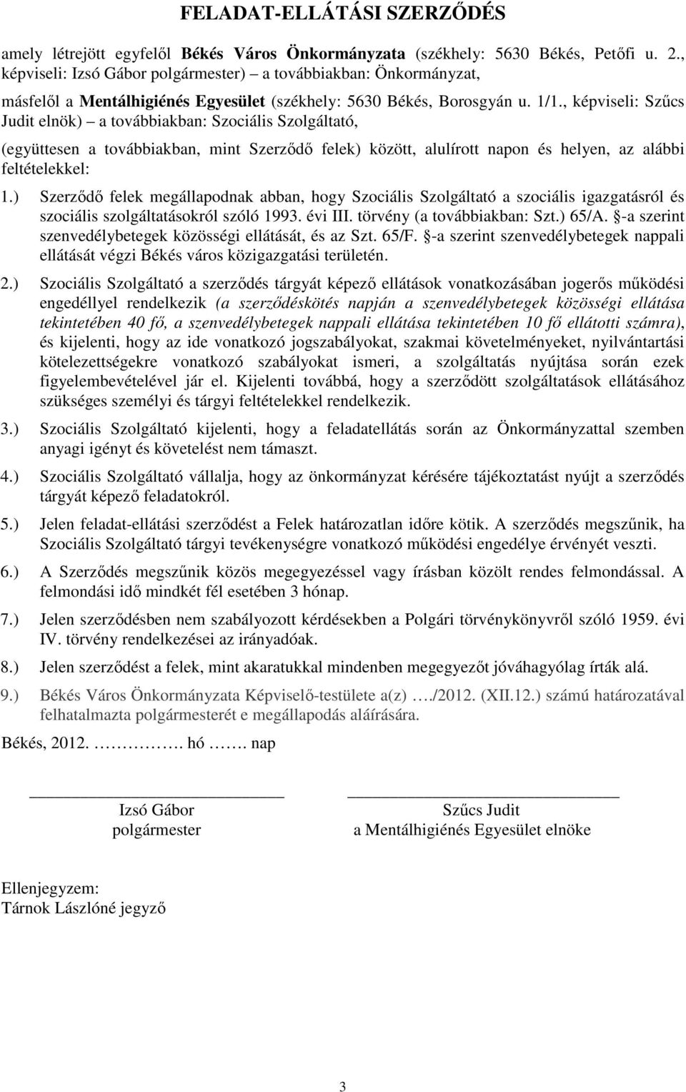 , képviseli: Szűcs Judit elnök) a továbbiakban: Szociális Szolgáltató, (együttesen a továbbiakban, mint Szerződő felek) között, alulírott napon és helyen, az alábbi feltételekkel: 1.