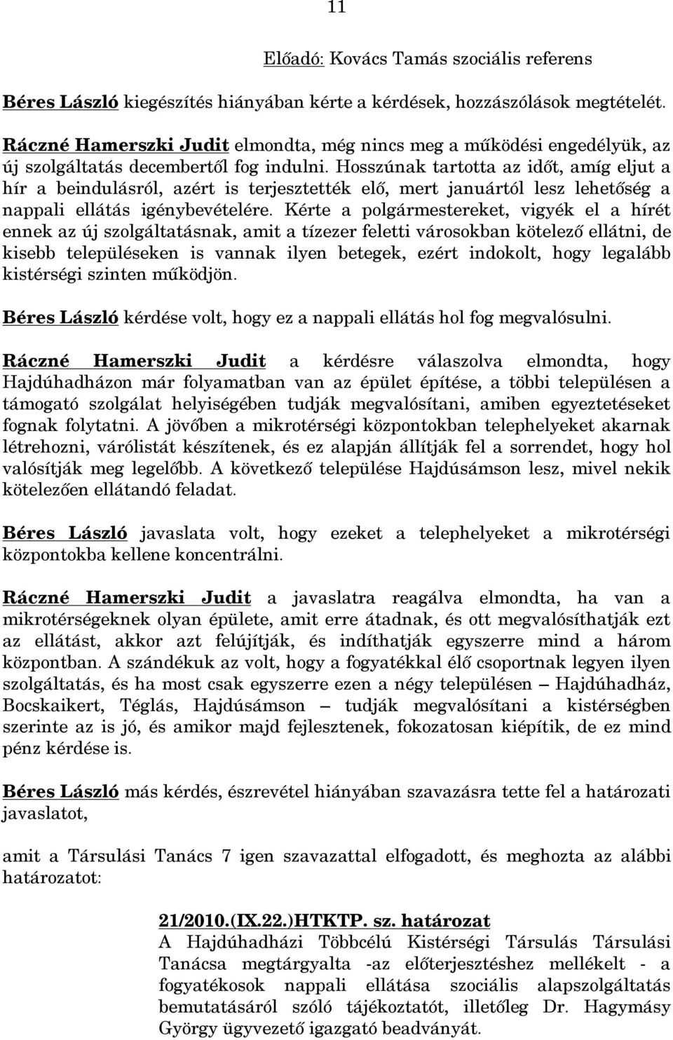 Hosszúnak tartotta az időt, amíg eljut a hír a beindulásról, azért is terjesztették elő, mert januártól lesz lehetőség a nappali ellátás igénybevételére.