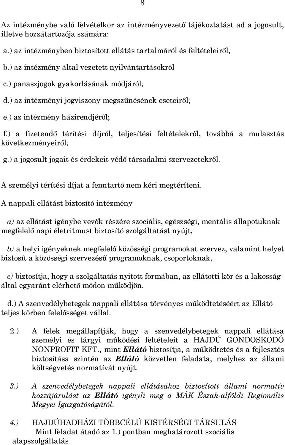 ) a fizetendő térítési díjról, teljesítési feltételekről, továbbá a mulasztás következményeiről; g.) a jogosult jogait és érdekeit védő társadalmi szervezetekről.