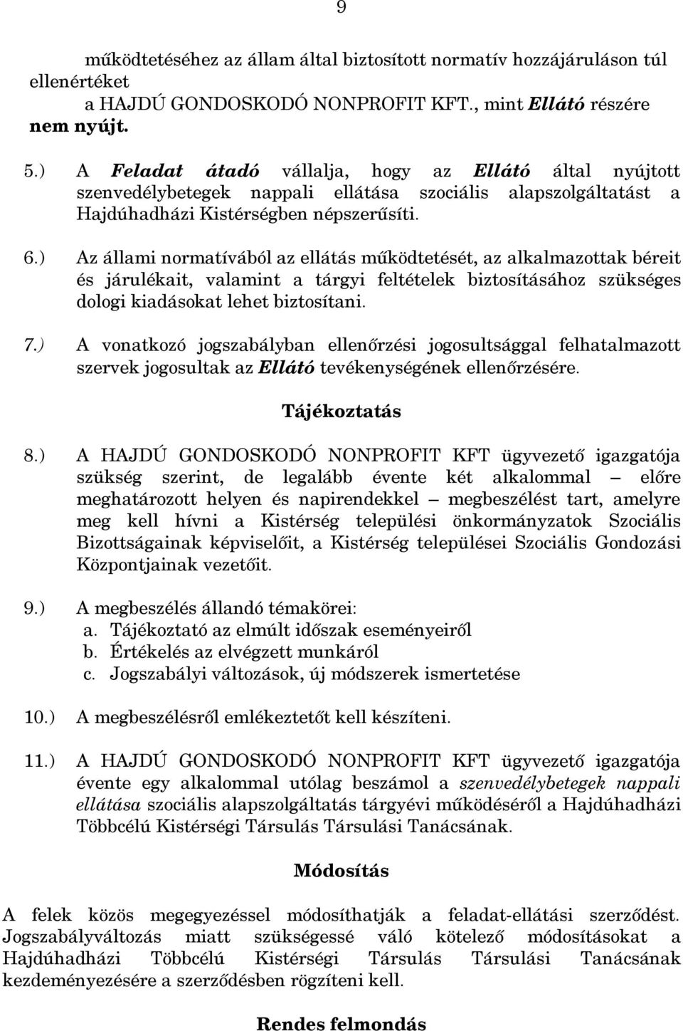 ) Az állami normatívából az ellátás működtetését, az alkalmazottak béreit és járulékait, valamint a tárgyi feltételek biztosításához szükséges dologi kiadásokat lehet biztosítani. 7.