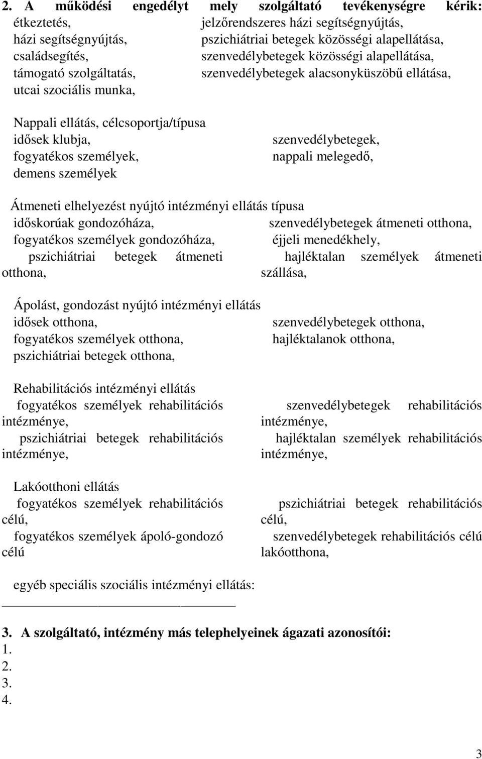 személyek, demens személyek szenvedélybetegek, nappali melegedı, Átmeneti elhelyezést nyújtó intézményi ellátás típusa idıskorúak gondozóháza, fogyatékos személyek gondozóháza, szenvedélybetegek