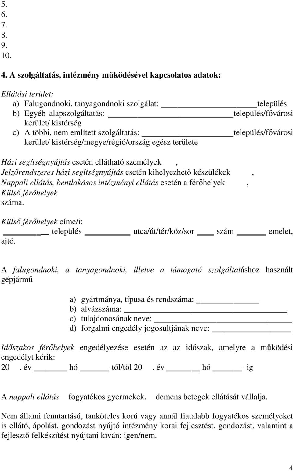 többi, nem említett szolgáltatás: település/fıvárosi kerület/ kistérség/megye/régió/ország egész területe Házi segítségnyújtás esetén ellátható személyek, Jelzırendszeres házi segítségnyújtás esetén