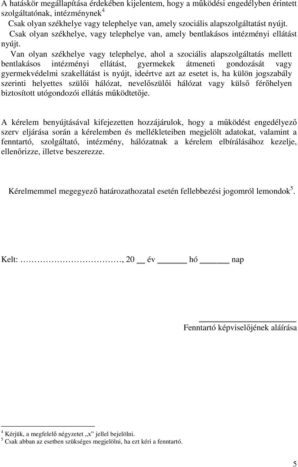 Van olyan székhelye vagy telephelye, ahol a szociális alapszolgáltatás mellett bentlakásos intézményi ellátást, gyermekek átmeneti gondozását vagy gyermekvédelmi szakellátást is nyújt, ideértve azt