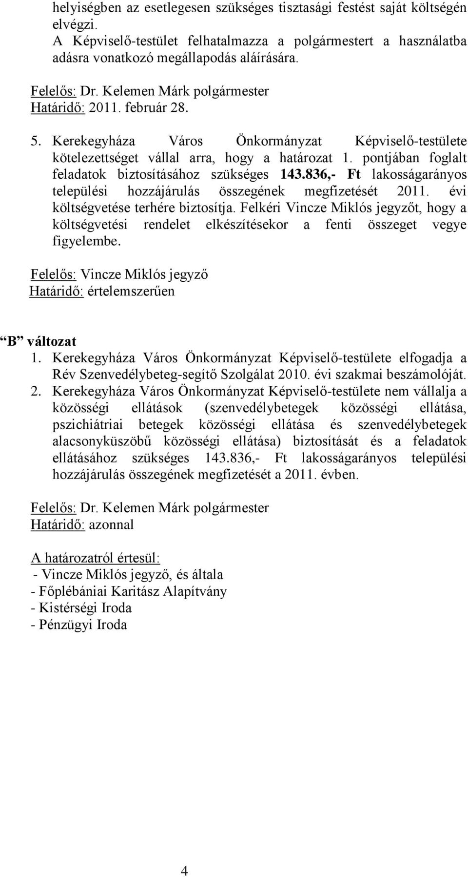 pontjában foglalt feladatok biztosításához szükséges 143.836,- Ft lakosságarányos települési hozzájárulás összegének megfizetését 2011. évi költségvetése terhére biztosítja.