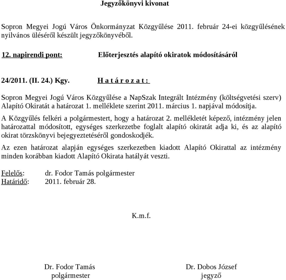 H a t á r o z a t : Sopron Megyei Jogú Város Közgyűlése a NapSzak Integrált Intézmény (költségvetési szerv) Alapító Okiratát a határozat 1. melléklete szerint 2011. március 1. napjával módosítja.