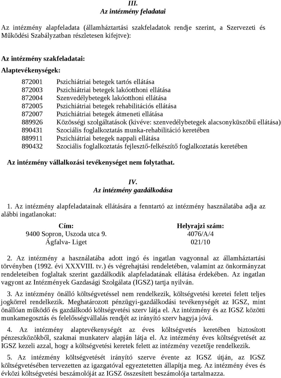 rehabilitációs ellátása 872007 Pszichiátriai betegek átmeneti ellátása 889926 Közösségi szolgáltatások (kivéve: szenvedélybetegek alacsonyküszöbű ellátása) 890431 Szociális foglalkoztatás