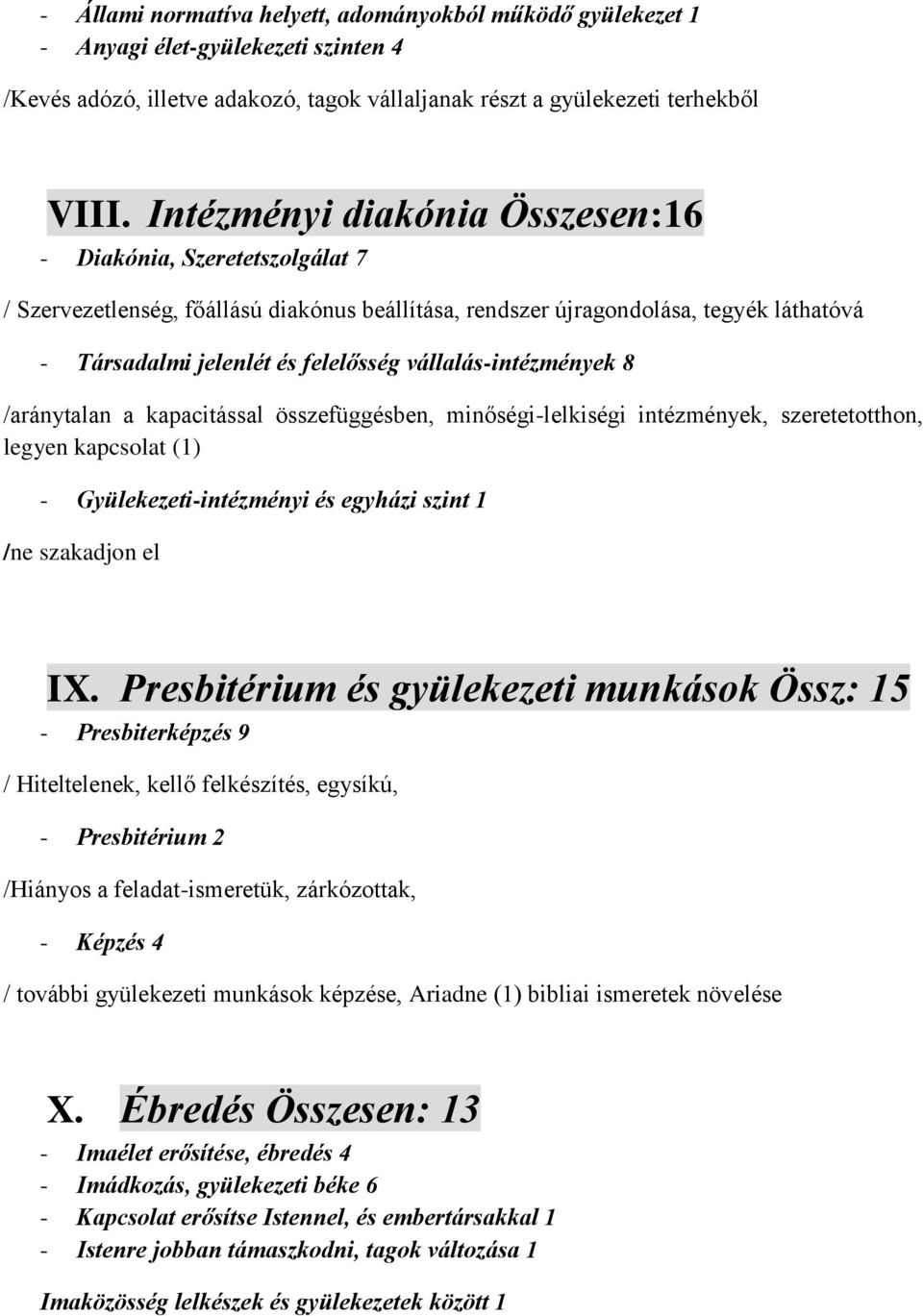 vállalás-intézmények 8 /aránytalan a kapacitással összefüggésben, minőségi-lelkiségi intézmények, szeretetotthon, legyen kapcsolat (1) - Gyülekezeti-intézményi és egyházi szint 1 /ne szakadjon el IX.