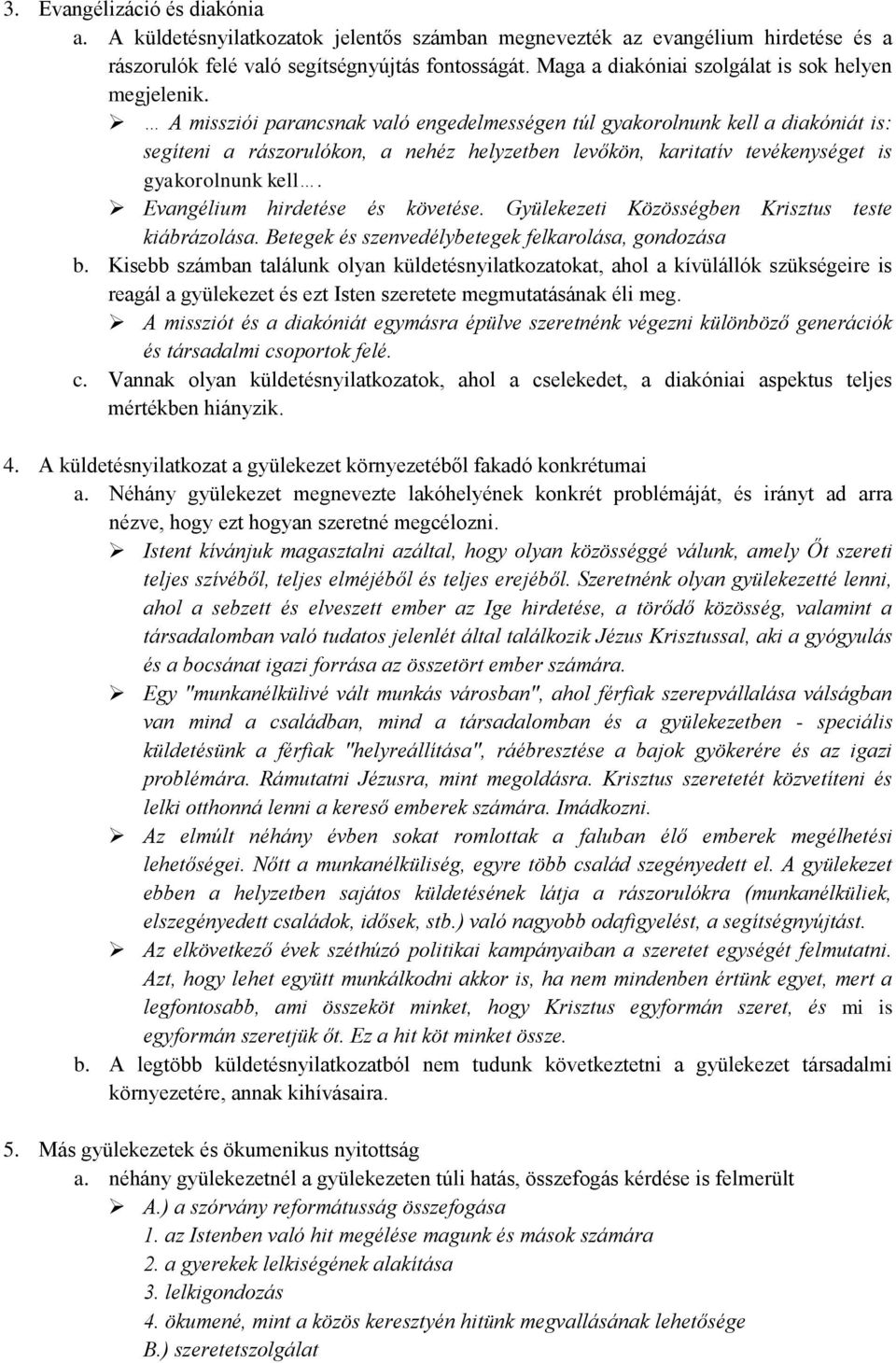 A missziói parancsnak való engedelmességen túl gyakorolnunk kell a diakóniát is: segíteni a rászorulókon, a nehéz helyzetben levőkön, karitatív tevékenységet is gyakorolnunk kell.