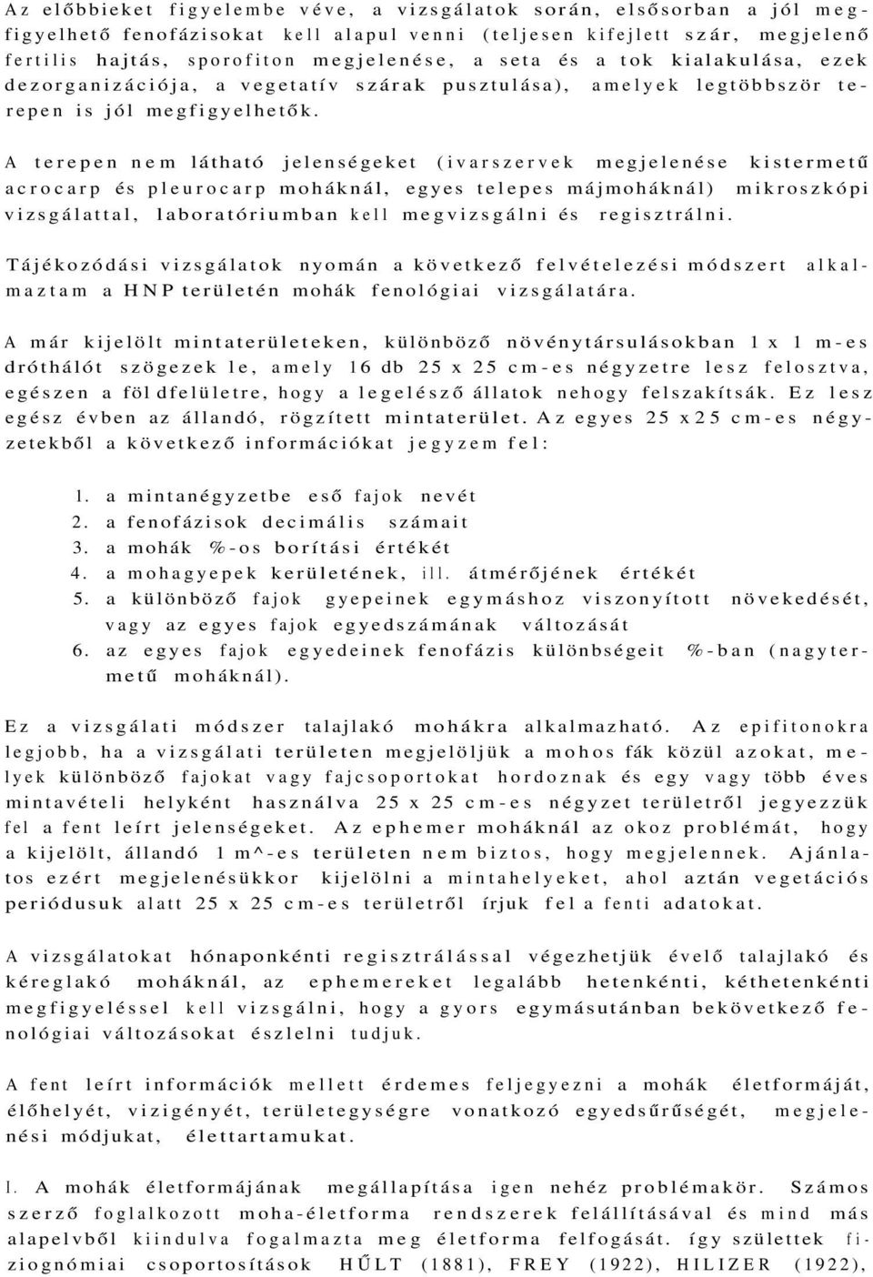 A terepen nem látható jelenségeket (ivarszervek megjelenése kistermetű acrocarp és pleurocarp moháknál, egyes telepes májmoháknál) mikroszkópi vizsgálattal, laboratóriumban kell megvizsgálni és