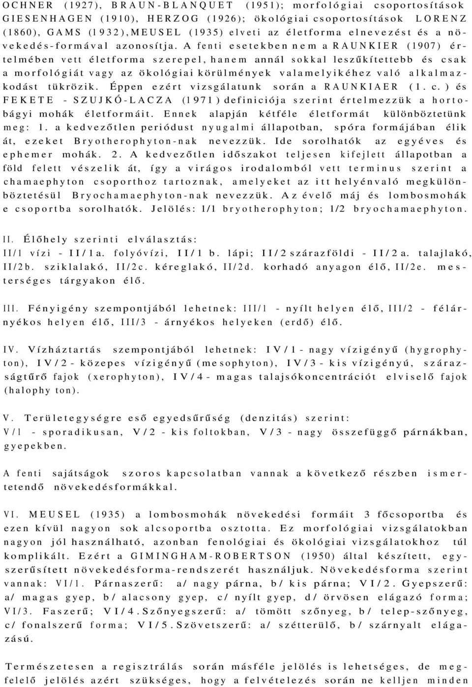 A fenti esetekben nem a RAUNKIER (1907) értelmében vett életforma szerepel, hanem annál sokkal leszűkítettebb és csak a morfológiát vagy az ökológiai körülmények valamelyikéhez való alkalmazkodást