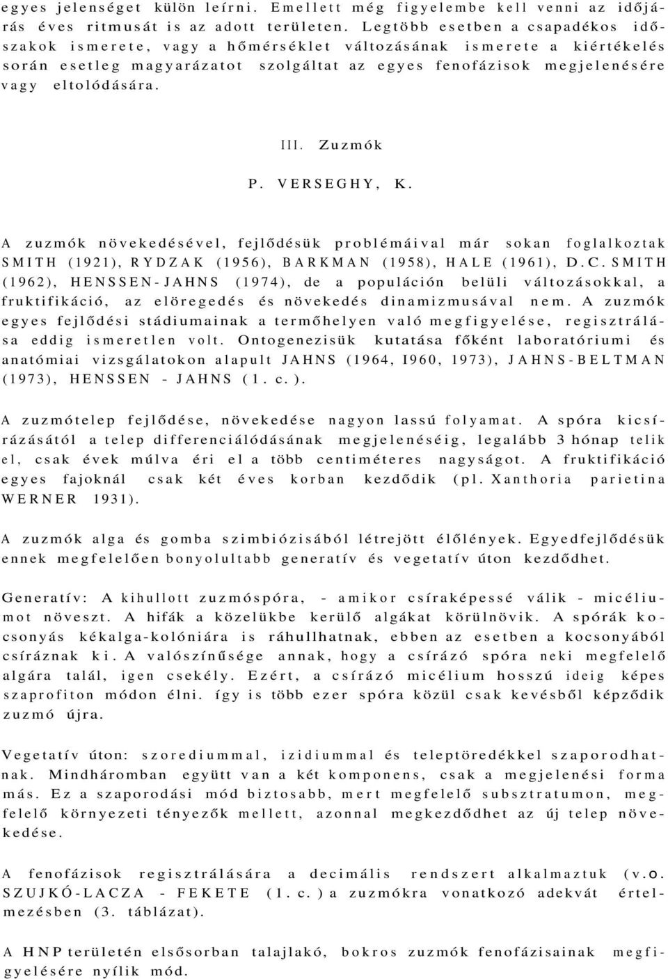 Zuzmók P. VERSEGHY, K. A zuzmók növekedésével, fejlődésük problémáival már sokan foglalkoztak SMITH (1921), RYDZAK (1956), BARKMAN (1958), HALE (1961), D.C.