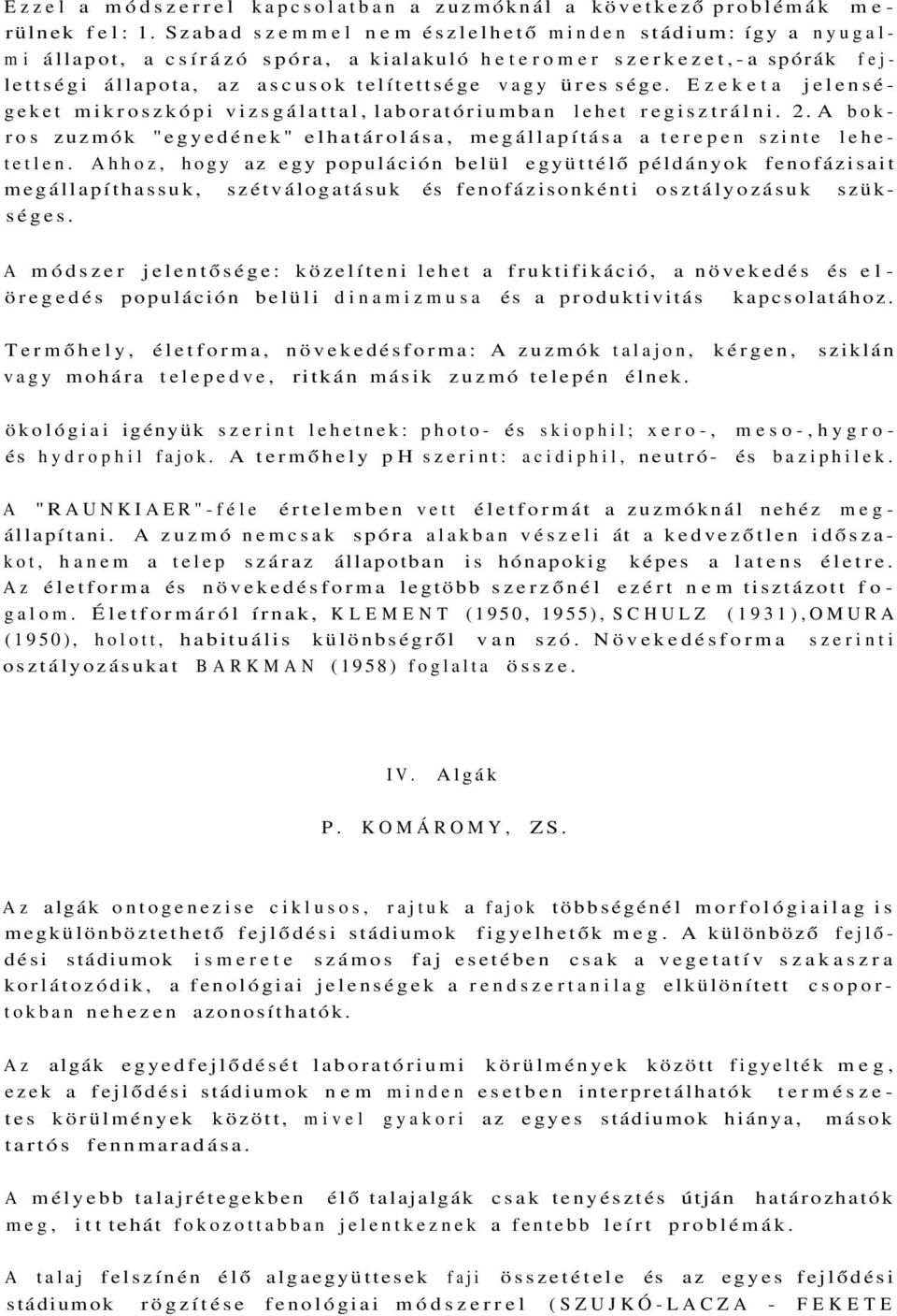 Ezeketa jelenségeket mikroszkópi vizsgálattal, laboratóriumban lehet regisztrálni. 2. A bokros zuzmók "egyedének" elhatárolása, megállapítása a terepen szinte lehetetlen.