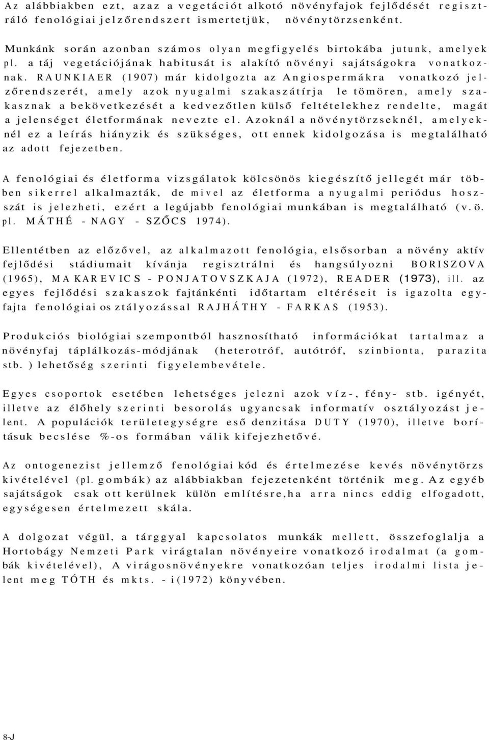 RAUNKIAER (1907) már kidolgozta az Angiospermákra vonatkozó jelzőrendszerét, amely azok nyugalmi szakaszátírja le tömören, amely szakasznak a bekövetkezését a kedvezőtlen külső feltételekhez