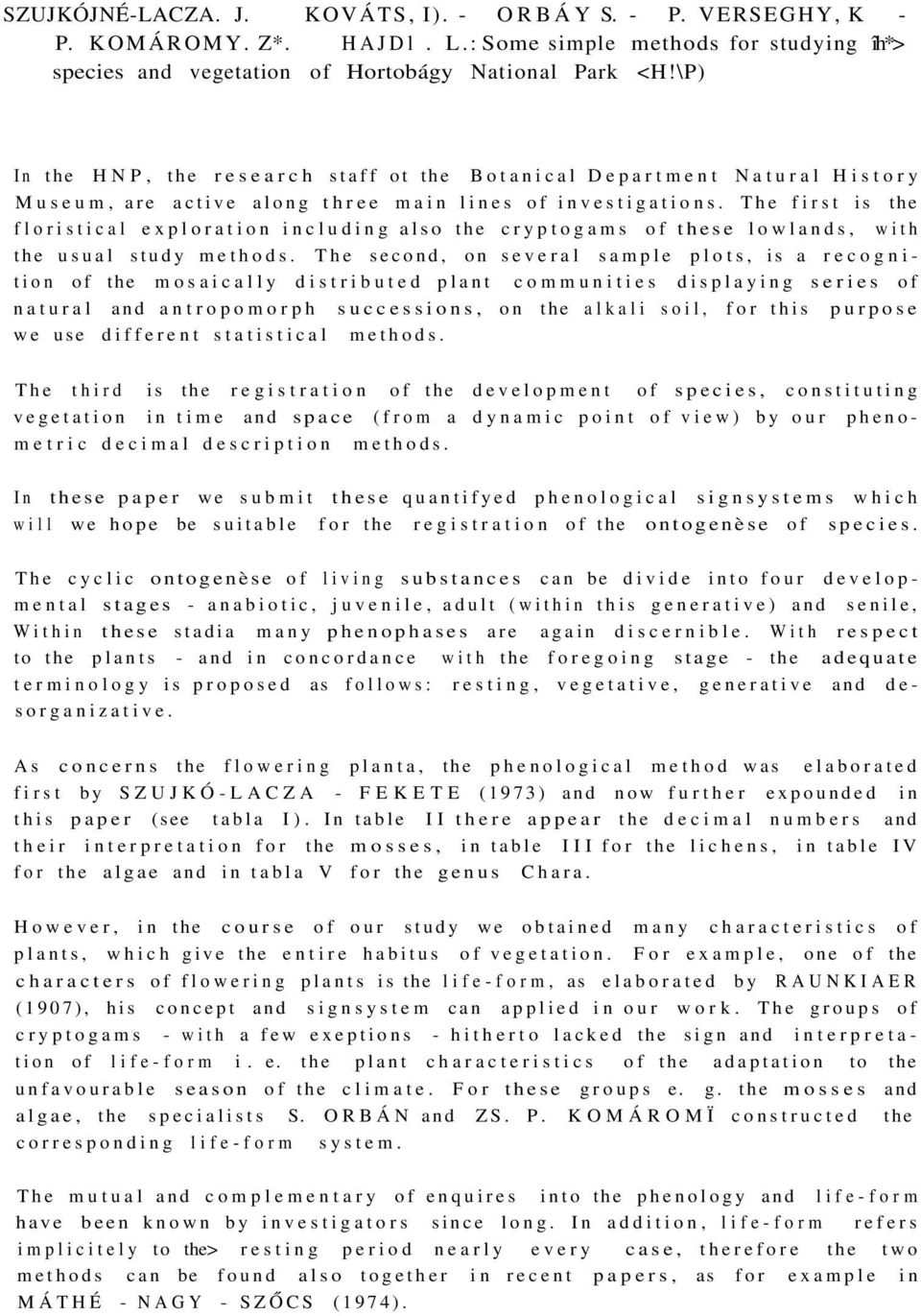 The first is the floristical exploration including also the cryptogams of these lowlands, with the usual study methods.