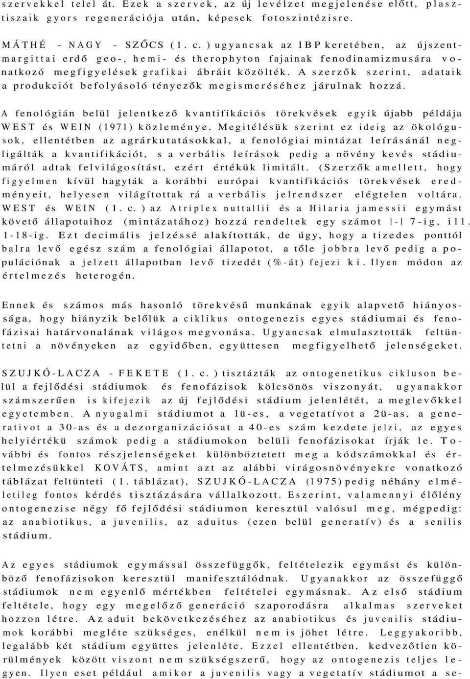 A szerzők szerint, adataik a produkciót befolyásoló tényezők megismeréséhez járulnak hozzá. A fenológián belül jelentkező kvantifikációs törekvések egyik újabb példája WEST és WEIN (1971) közleménye.