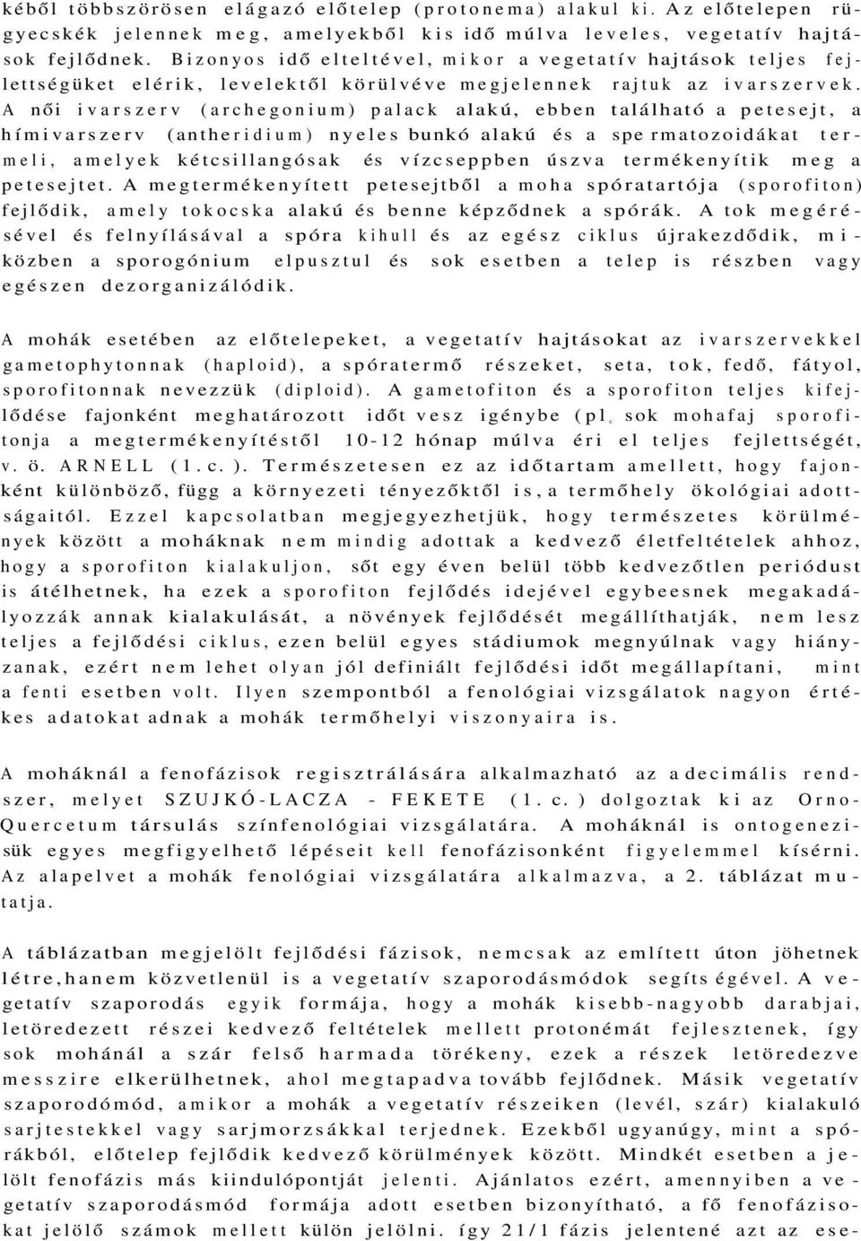 A női ivarszerv (archegonium) palack alakú, ebben található a petesejt, a hímivarszerv (anthe ridium) nyeles bunkó alakú és a spe rmatozoidákat termeli, amelyek kétcsillangósak és vízcseppben úszva