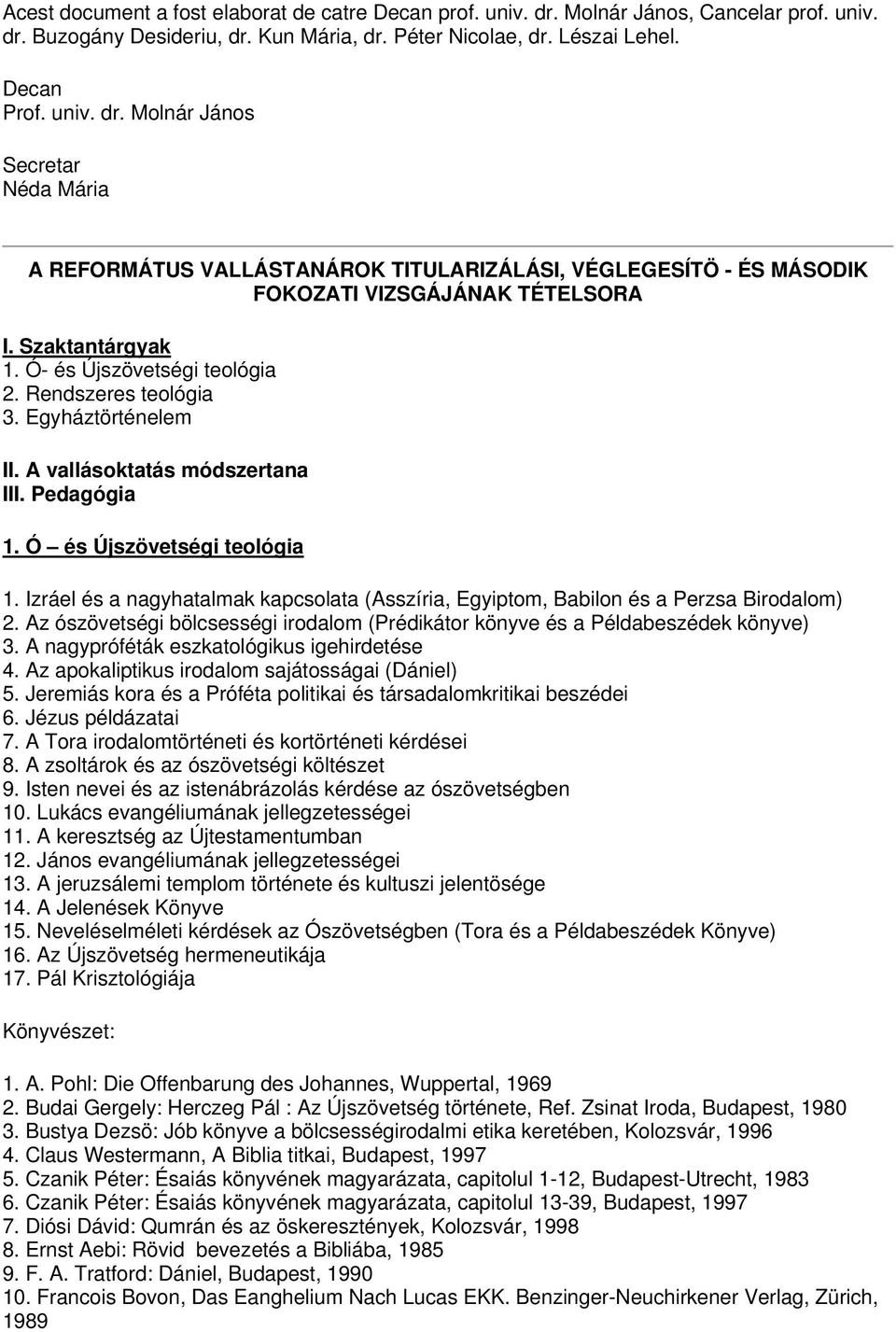 Izráel és a nagyhatalmak kapcsolata (Asszíria, Egyiptom, Babilon és a Perzsa Birodalom) 2. Az ószövetségi bölcsességi irodalom (Prédikátor könyve és a Példabeszédek könyve) 3.