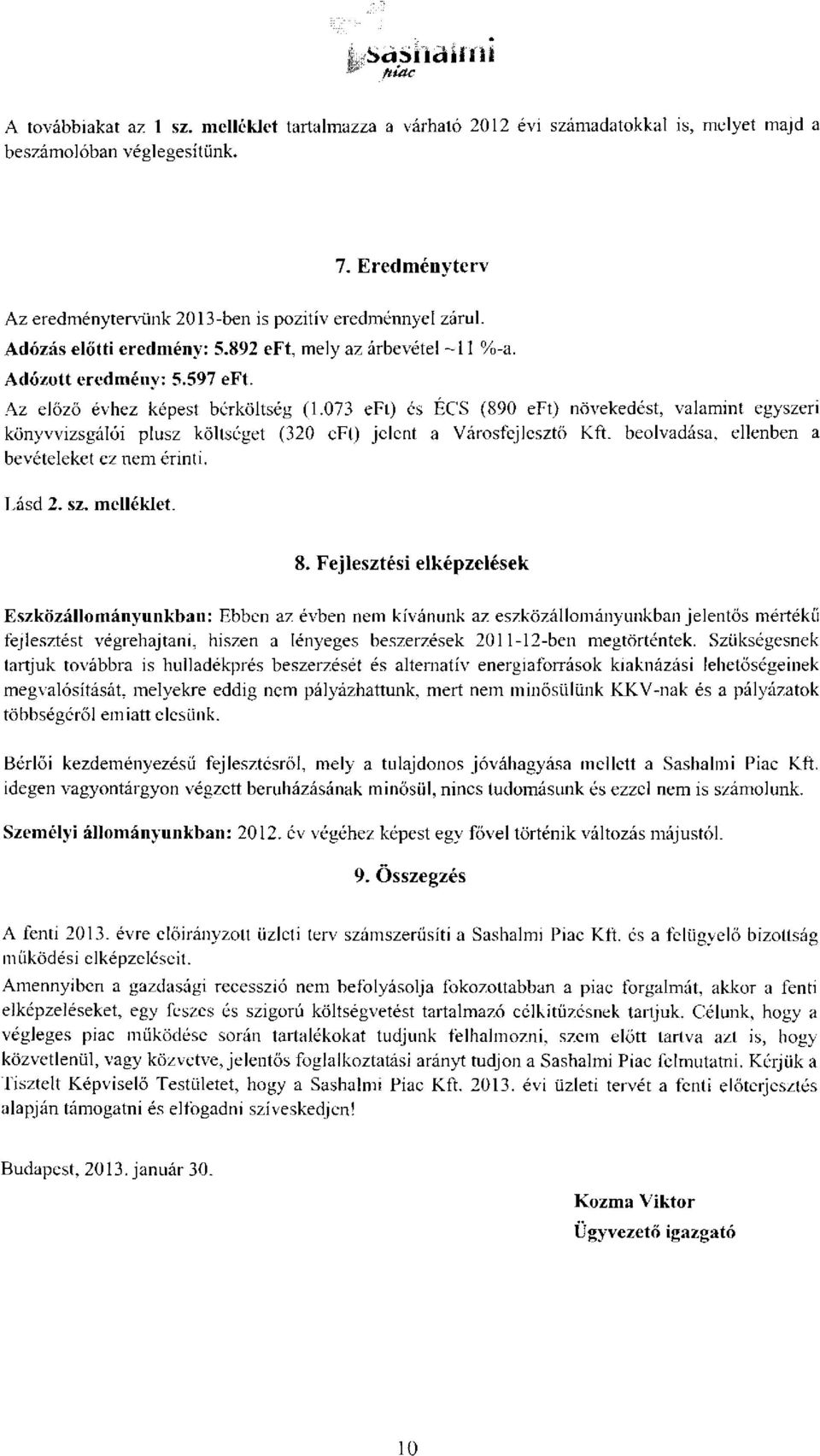 073 eft) és ÉCS (890 eft) növekedést, valamint egyszeri könyvvizsgálói plusz költséget (320 eft) jelent a Városfejlesztő Kft. beolvadása, ellenben a bevételeket ez nem érinti. Lásd 2. sz. melléklet.