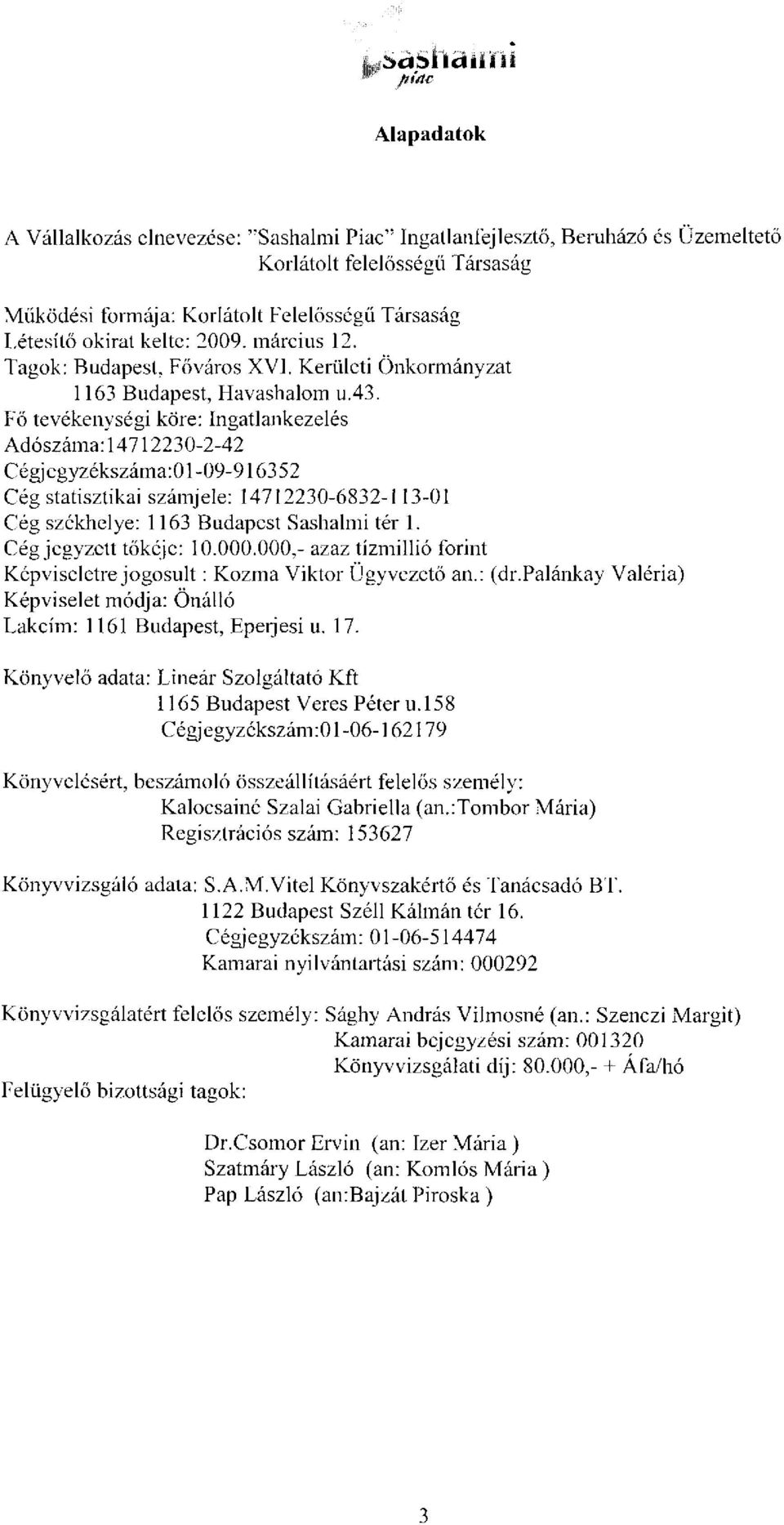 Fő tevékenységi köre: Ingatlankezelés Adószáma:14712230-2-42 Cégj egyzékszáma:01-09-916352 Cég statisztikai számjele: 14712230-6832-113-01 Cég székhelye: 1163 Budapest Sashalmi tér 1.