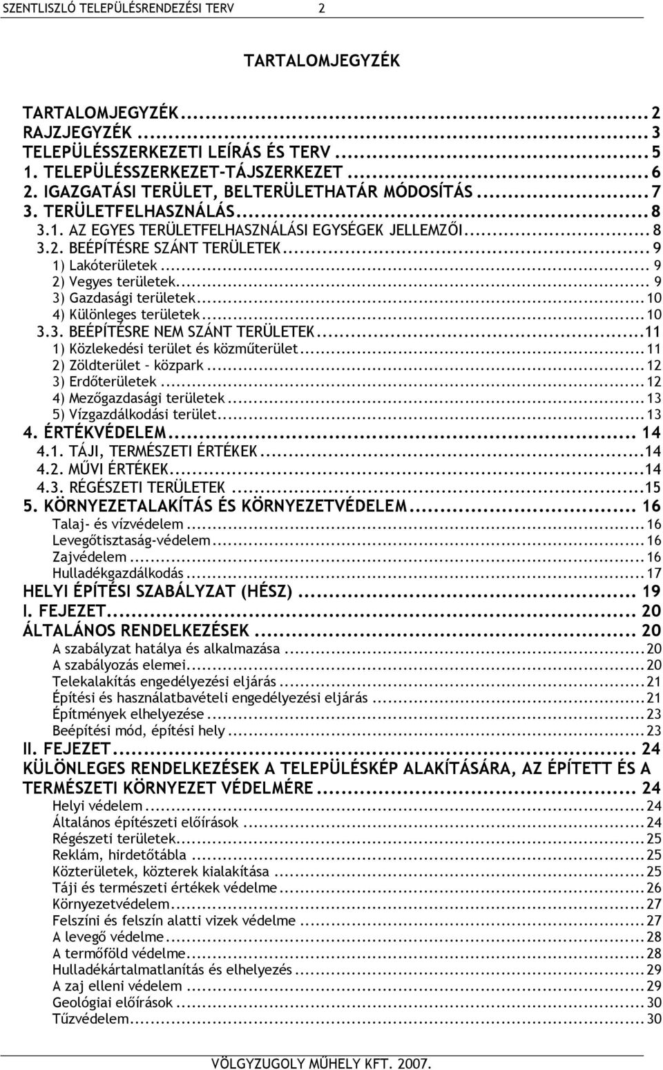 ..10 4) Különleges területek...10 3.3. BEÉPÍTÉSRE NEM SZÁNT TERÜLETEK...11 1) Közlekedési terület és közműterület...11 2) Zöldterület közpark...12 3) Erdőterületek...12 4) Mezőgazdasági területek.