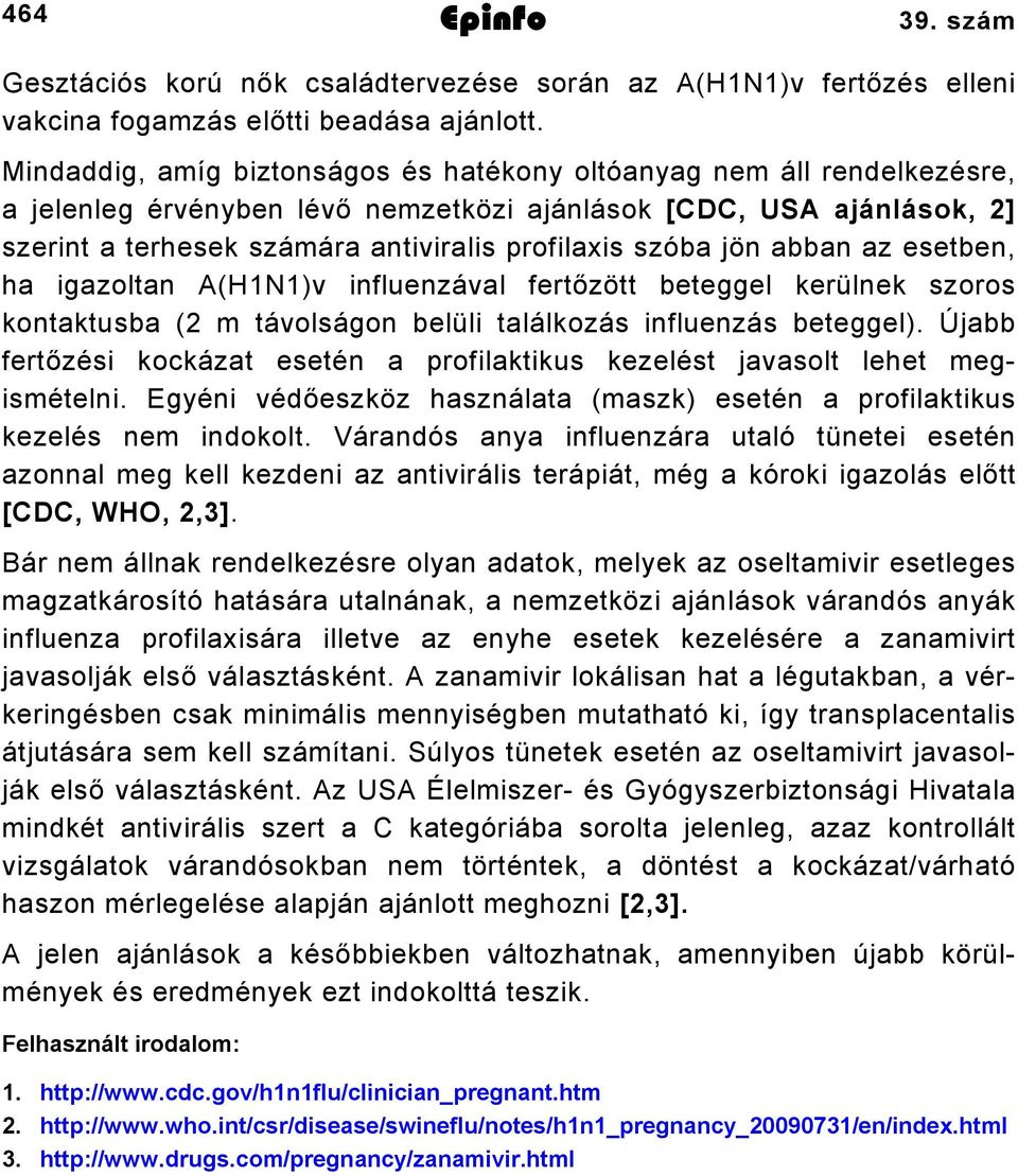 jön abban az esetben, ha igazoltan A(HN)v influenzával fertőzött beteggel kerülnek szoros kontaktusba (2 m távolságon belüli találkozás influenzás beteggel).