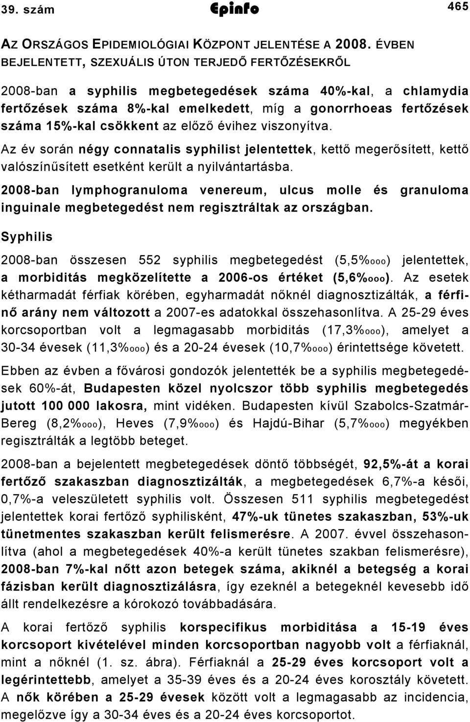 csökkent az előző évihez viszonyítva. Az év során négy connatalis syphilist jelentettek, kettő megerősített, kettő valószínűsített esetként került a nyilvántartásba.