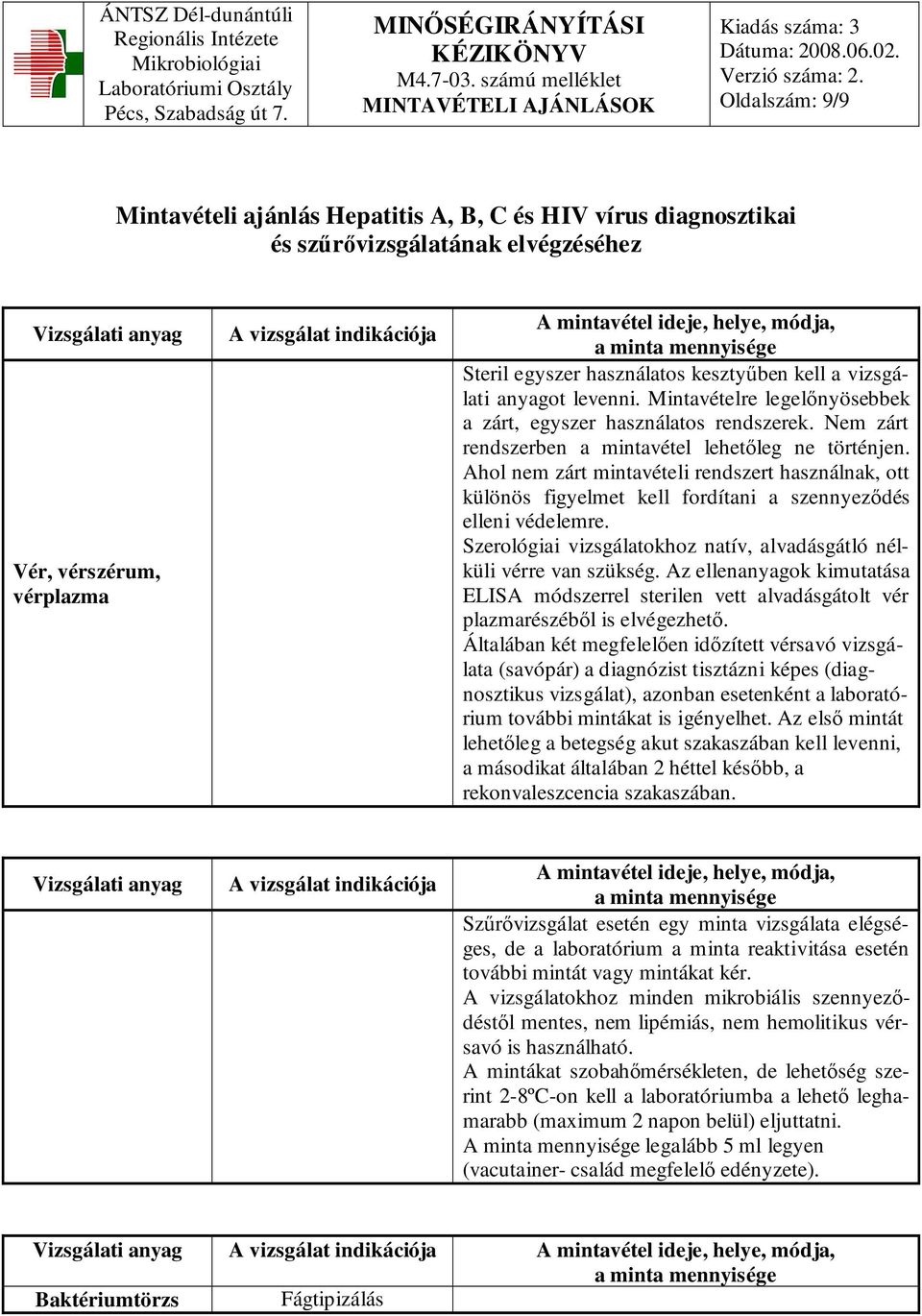 Ahol nem zárt mintavételi rendszert használnak, ott különös figyelmet kell fordítani a szennyezıdés elleni védelemre. Szerológiai vizsgálatokhoz natív, alvadásgátló nélküli vérre van szükség.