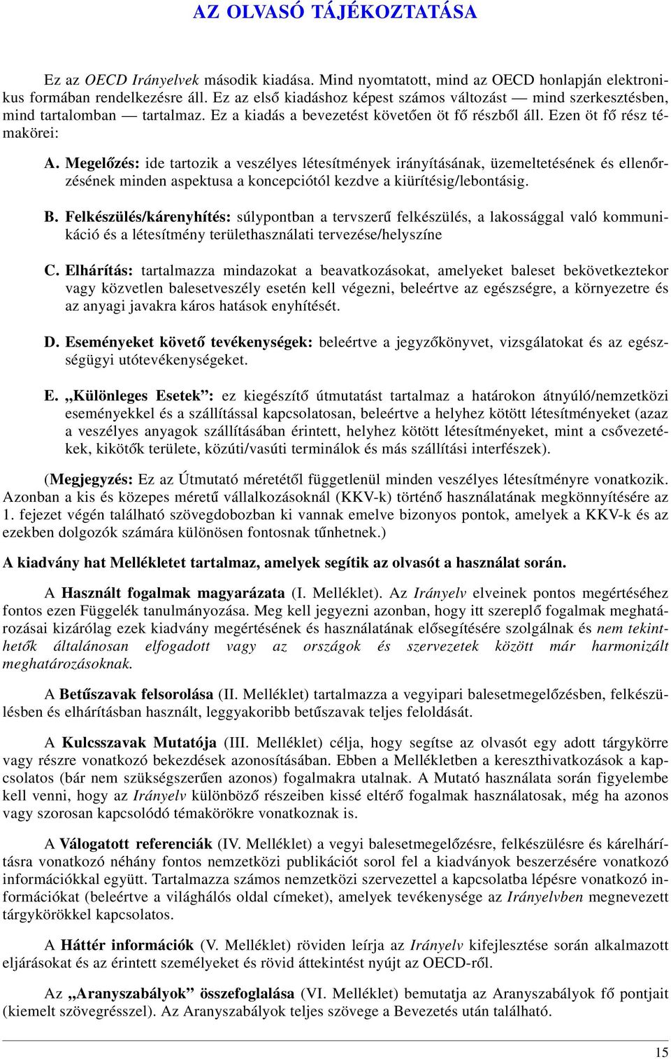 Megel ózés: ide tartozik a veszélyes létesítmények irányításának, üzemeltetésének és ellen órzésének minden aspektusa a koncepciótól kezdve a kiürítésig/lebontásig. B.