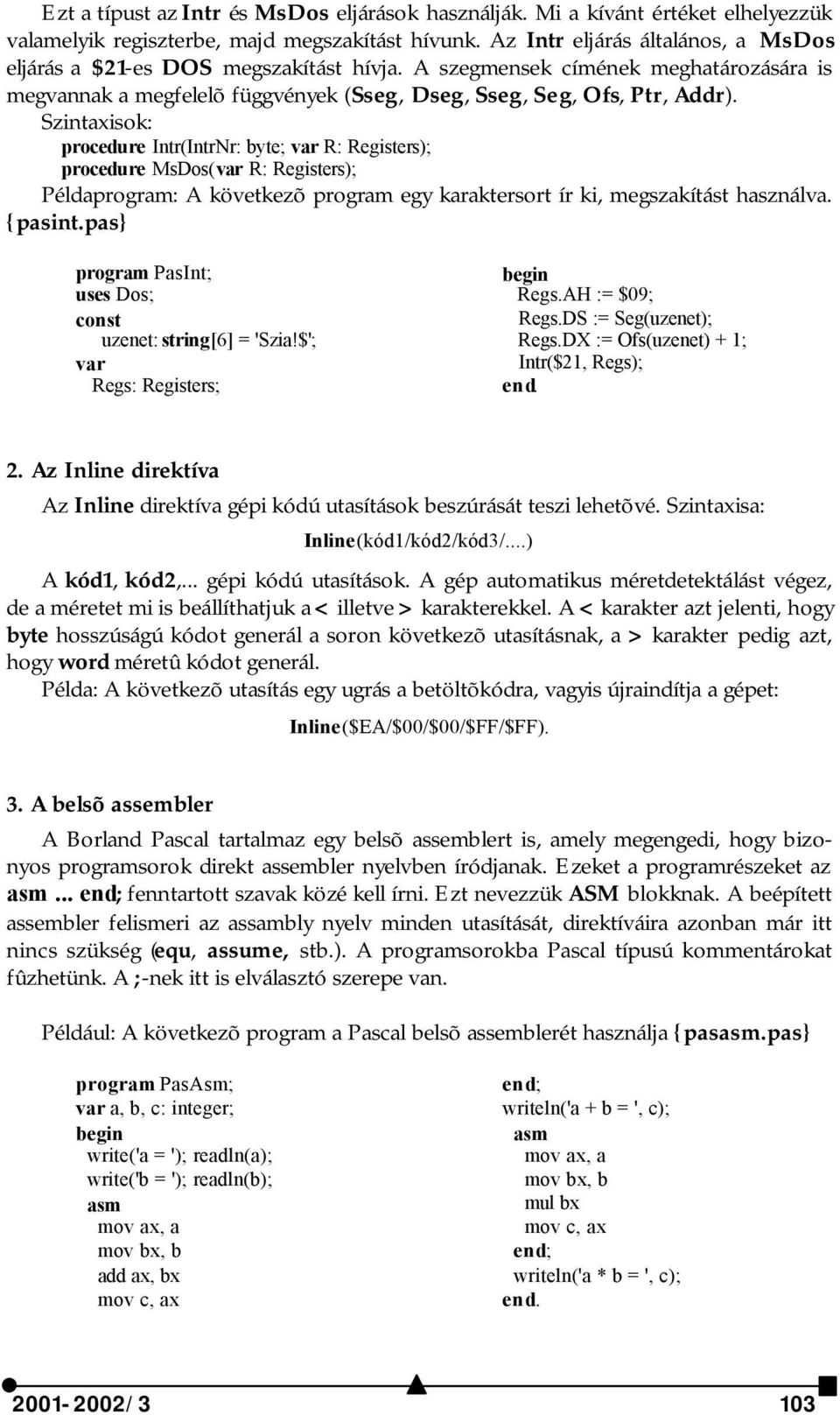 Szintaxisok: procedure Intr(IntrNr: byte; var R: Registers); procedure MsDos(var R: Registers); Példaprogram: A következõ program egy karaktersort ír ki, megszakítást használva. {pasint.