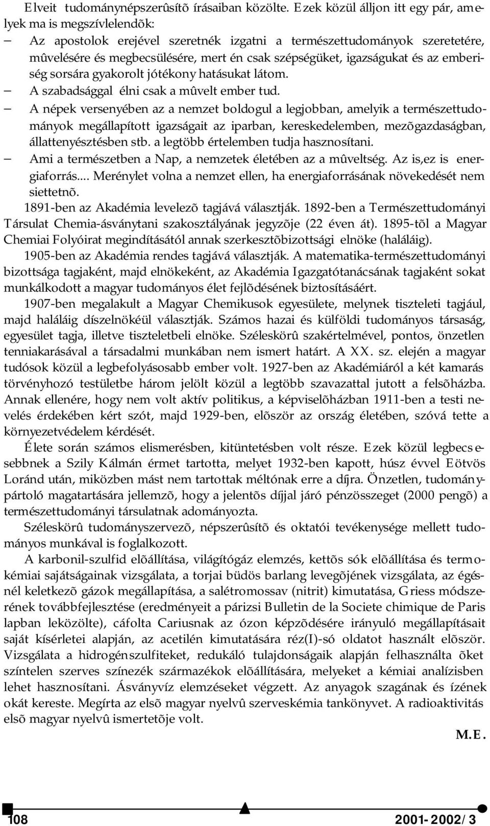 igazságukat és az emberiség sorsára gyakorolt jótékony hatásukat látom. A szabadsággal élni csak a mûvelt ember tud.