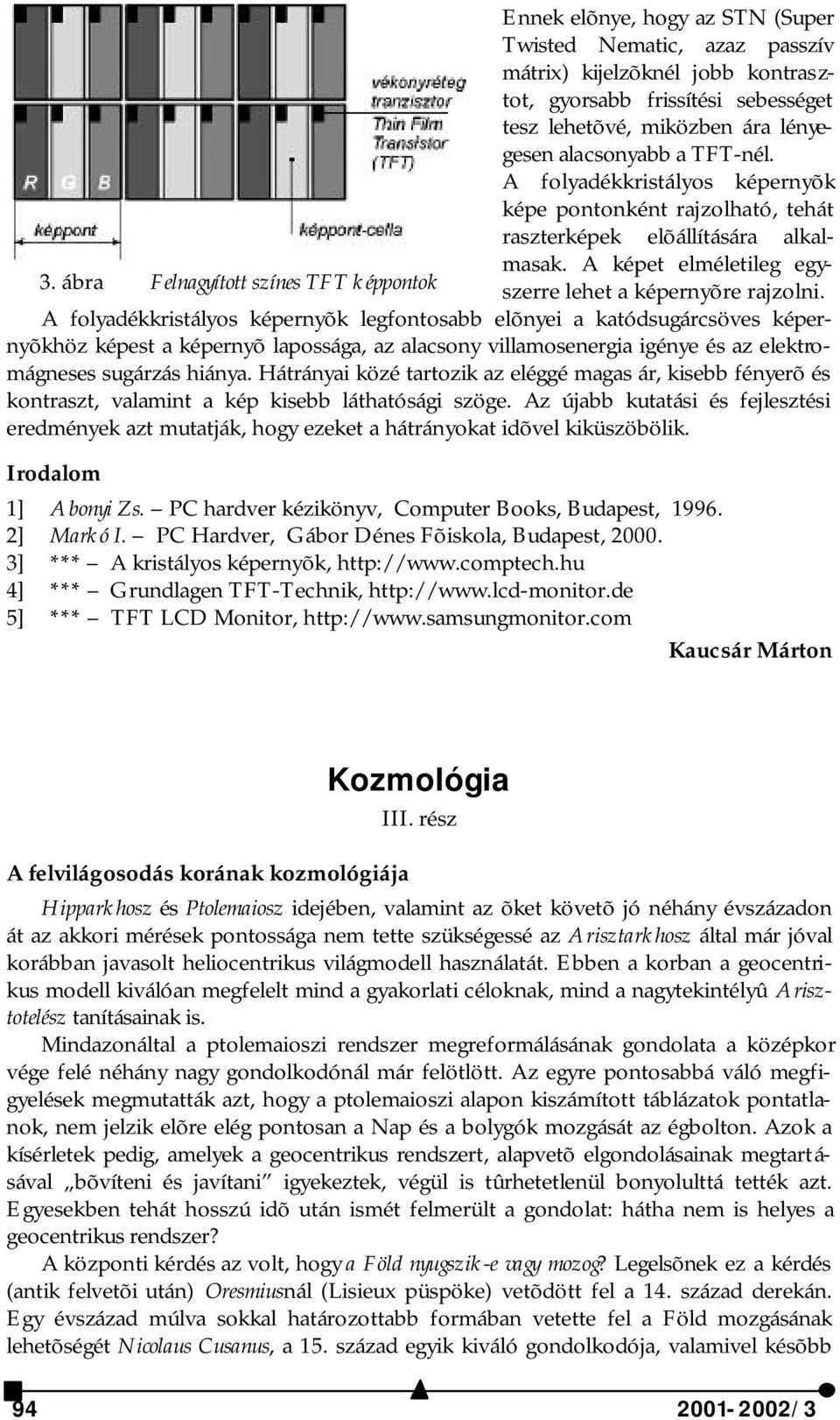 ábra Felnagyított színes TFT képpontok A folyadékkristályos képernyõk legfontosabb elõnyei a katódsugárcsöves képernyõkhöz képest a képernyõ lapossága, az alacsony villamosenergia igénye és az