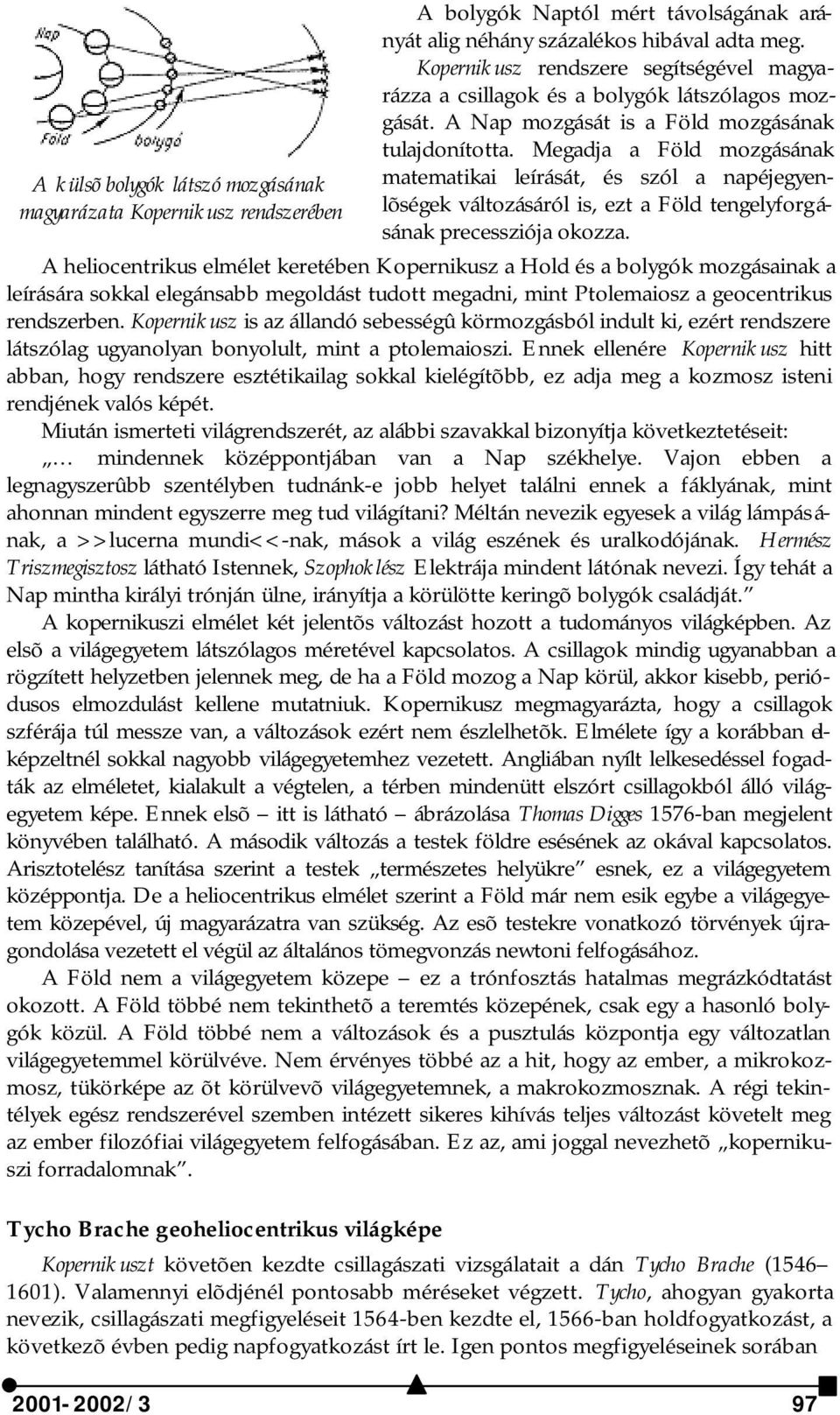 Megadja a Föld mozgásának matematikai leírását, és szól a napéjegyenlõségek változásáról is, ezt a Föld tengelyforgásának precessziója okozza.