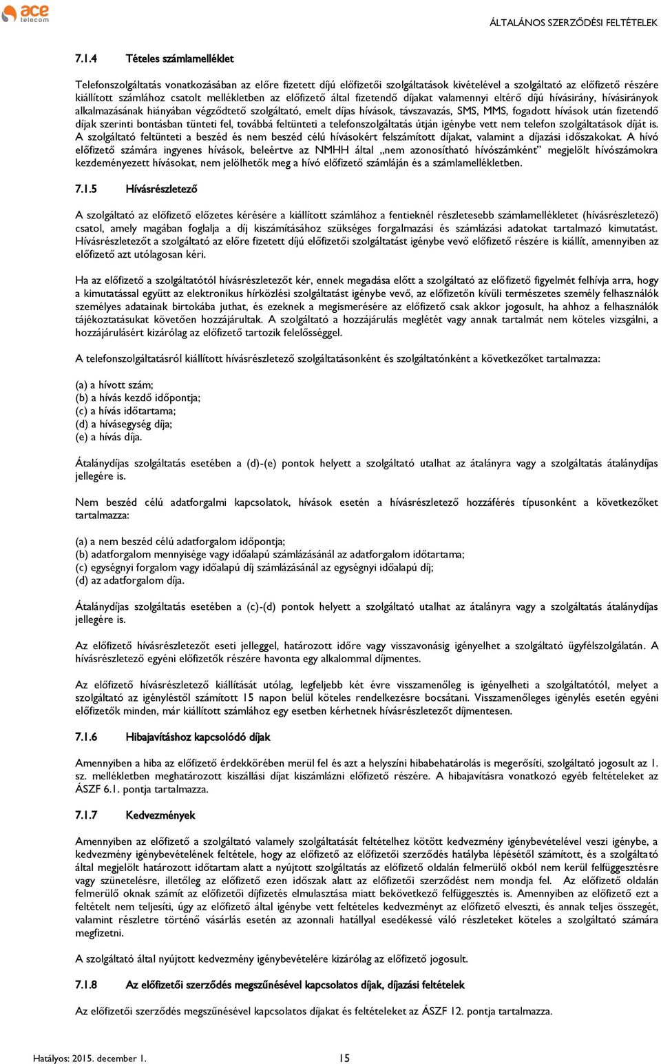 hívások után fizetendő díjak szerinti bontásban tünteti fel, továbbá feltünteti a telefonszolgáltatás útján igénybe vett nem telefon szolgáltatások díját is.