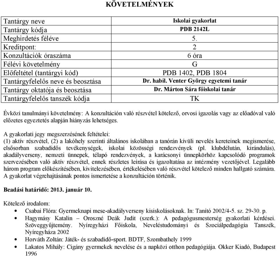 A gyakorlati jegy megszerzésének feltételei: (1) aktív részvétel, (2) a lakóhely szerinti általános iskolában a tanórán kívüli nevelés kereteinek megismerése, elsősorban szabadidős tevékenységek,