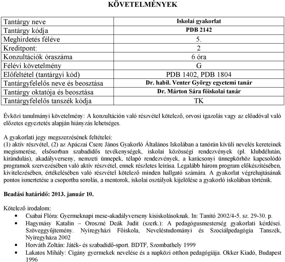 A gyakorlati jegy megszerzésének feltételei: (1) aktív részvétel, (2) az Apáczai Csere János yakorló Általános Iskolában a tanórán kívüli nevelés kereteinek megismerése, elsősorban szabadidős