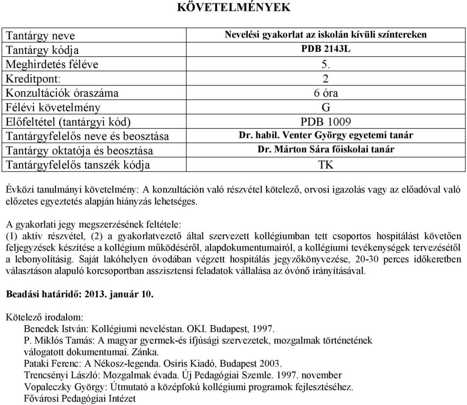 A gyakorlati jegy megszerzésének feltétele: (1) aktív részvétel, (2) a gyakorlatvezető által szervezett kollégiumban tett csoportos hospitálást követően feljegyzések készítése a kollégium