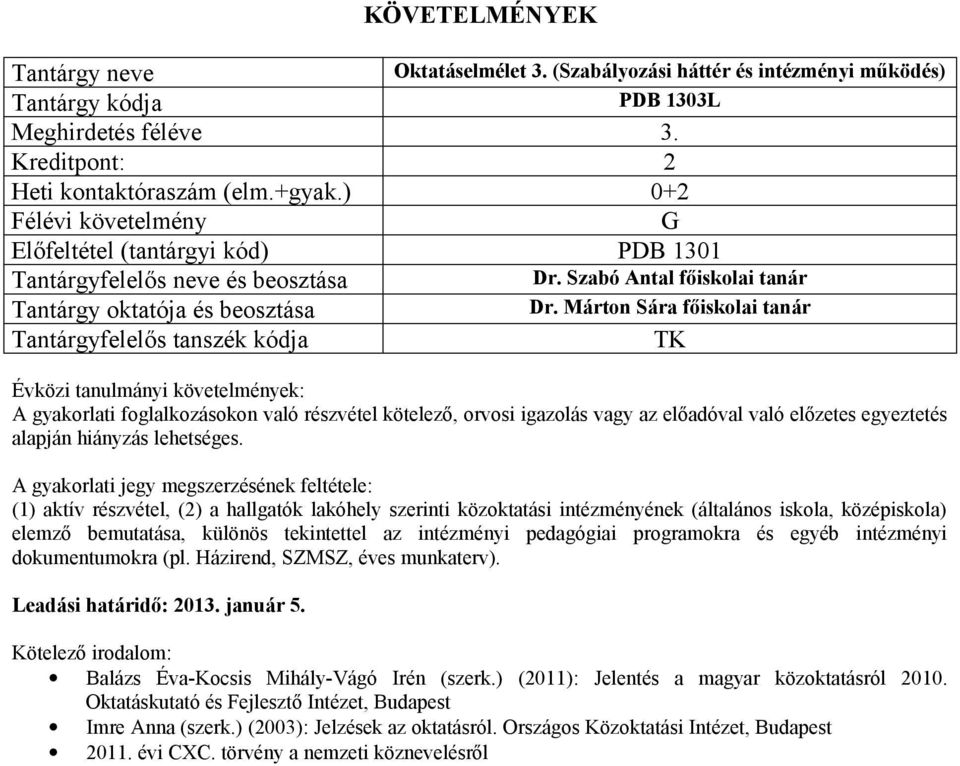 A gyakorlati jegy megszerzésének feltétele: (1) aktív részvétel, (2) a hallgatók lakóhely szerinti közoktatási intézményének (általános iskola, középiskola) elemző bemutatása, különös tekintettel az