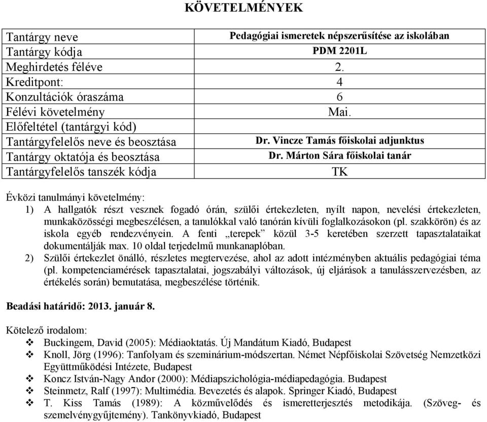 tanulókkal való tanórán kívüli foglalkozásokon (pl. szakkörön) és az iskola egyéb rendezvényein. A fenti terepek közül 3-5 keretében szerzett tapasztalataikat dokumentálják max.