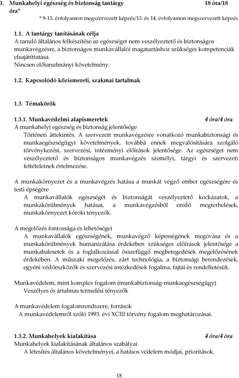 Kapcsolódó közismereti, szakmai tartalmak 1.3. Témakörök 1.3.1. Munkavédelmi alapismeretek 4 óra/4 óra A munkahelyi egészség és biztonság jelentősége Történeti áttekintés.