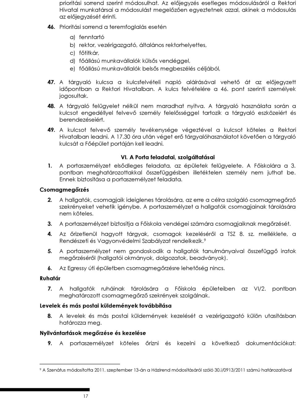 megbeszélés céljából, 47. A tárgyaló kulcsa a kulcsfelvételi napló aláírásával vehető át az előjegyzett időpontban a Rektori Hivatalban. A kulcs felvételére a 46. pont szerinti személyek jogosultak.