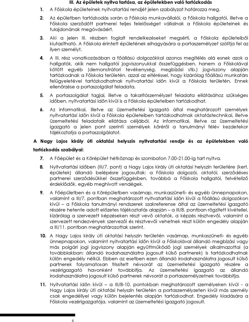 3. Aki a jelen III. részben foglalt rendelkezéseket megsérti, a Főiskola épületeiből kiutasítható. A Főiskola érintett épületének elhagyására a portaszemélyzet szólítja fel az ilyen személyt. 4.