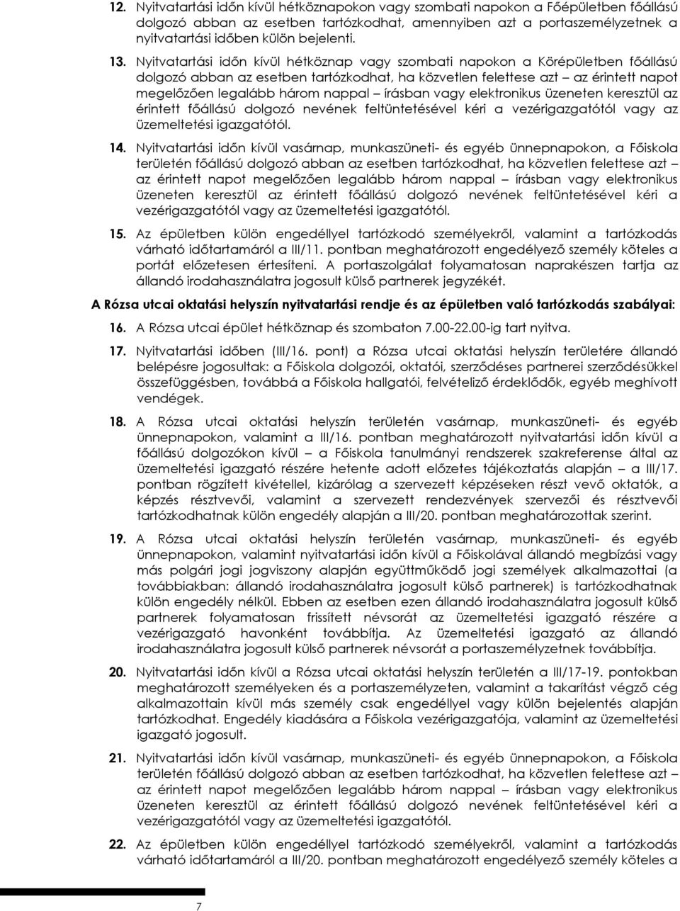 Nyitvatartási időn kívül hétköznap vagy szombati napokon a Körépületben főállású dolgozó abban az esetben tartózkodhat, ha közvetlen felettese azt az érintett napot megelőzően legalább három nappal