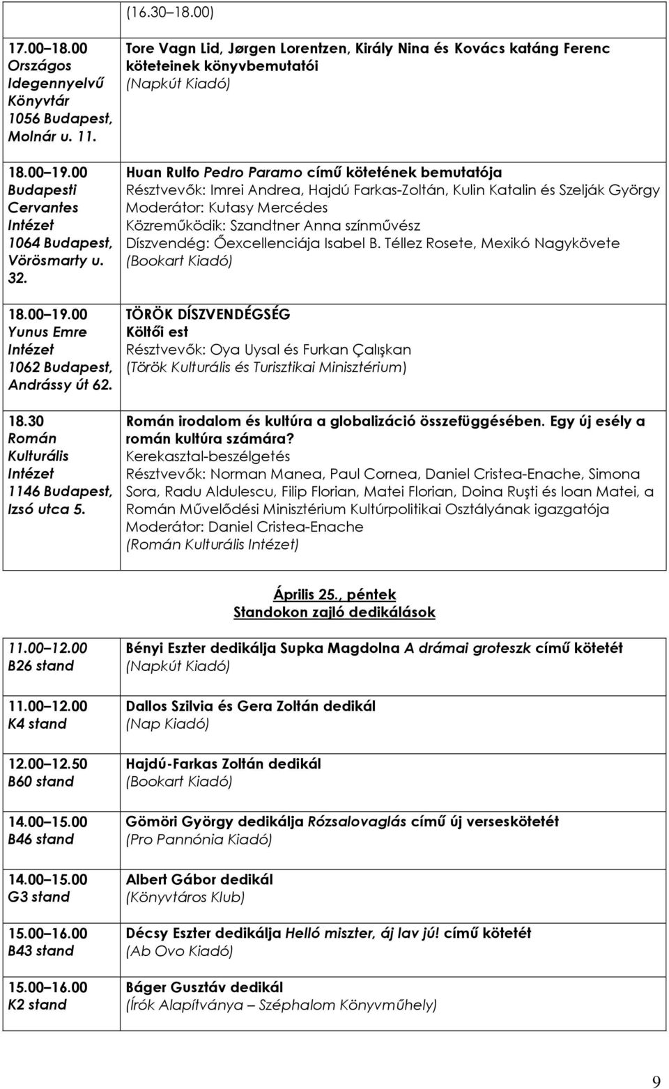 Tore Vagn Lid, Jørgen Lorentzen, Király Nina és Kovács katáng Ferenc köteteinek könyvbemutatói Huan Rulfo Pedro Paramo címő kötetének bemutatója Résztvevık: Imrei Andrea, Hajdú Farkas-Zoltán, Kulin