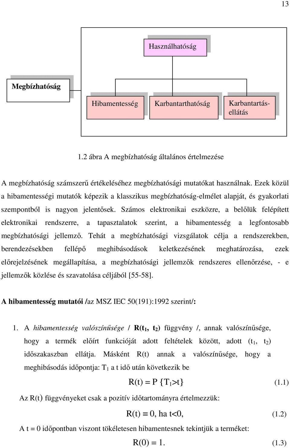 Ezek közül a hibamentességi mutatók képezik a klasszikus megbízhatóság-elmélet alapját, és gyakorlati szempontból is nagyon jelentısek.