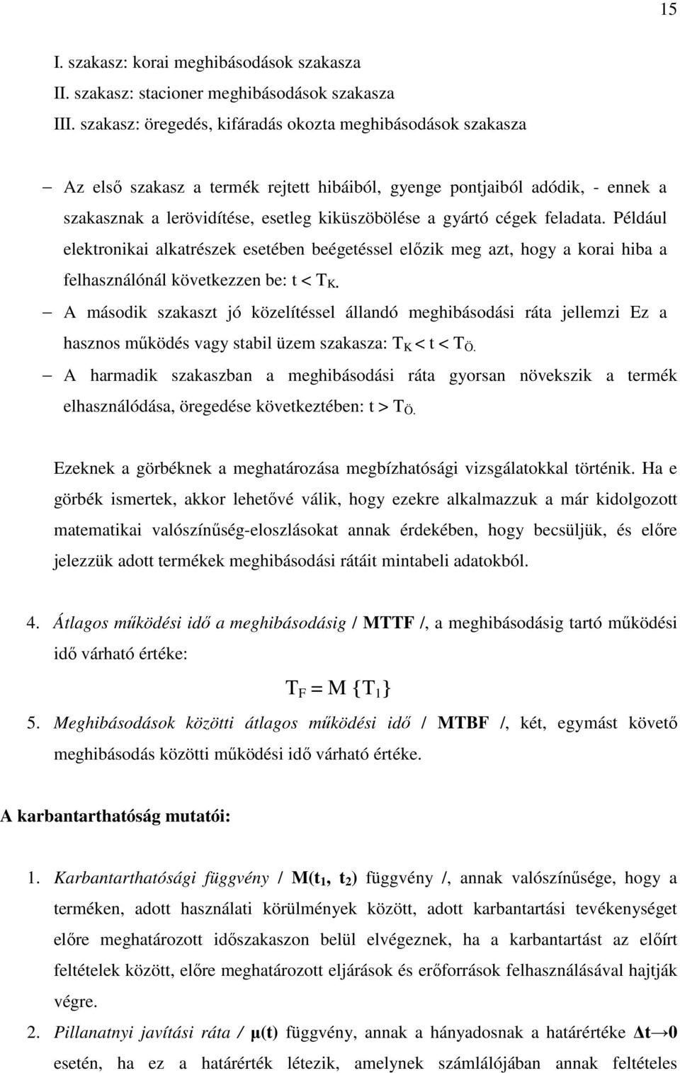 cégek feladata. Például elektronikai alkatrészek esetében beégetéssel elızik meg azt, hogy a korai hiba a felhasználónál következzen be: t < T K.